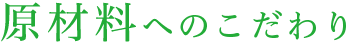 原材料へのこだわり