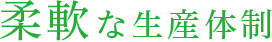 柔軟な生産体制